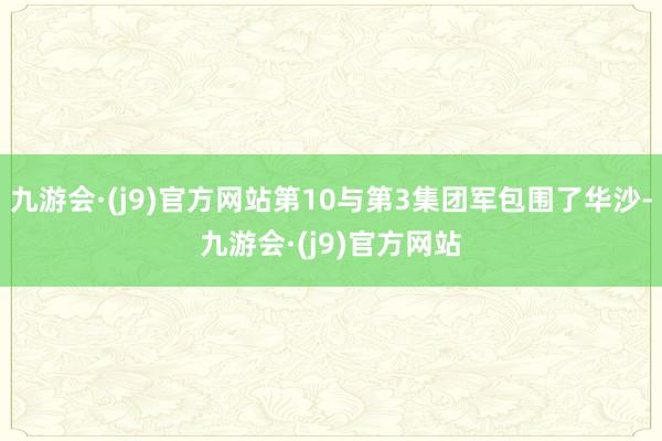 九游会·(j9)官方网站第10与第3集团军包围了华沙-九游会·(j9)官方网站